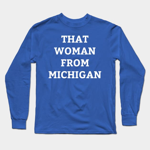 That Woman from Michigan Shirt | Governor Whitmer Daily Show t-shirt Long Sleeve T-Shirt by ElevenVoid